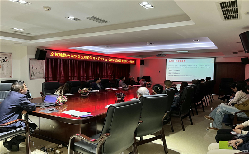 金核地勘公司党总支召开理论学习（扩大）会  专题学习宣传贯彻党的二十大精神